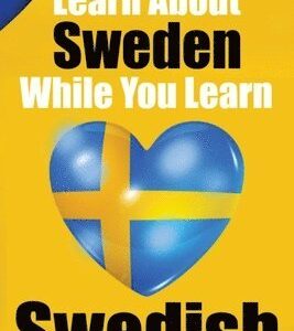 Learn 50 Things You Didn't About Sweden While You Learn Swedish Perfect for Beginners, Children, Adults and Other Swedish Learners
