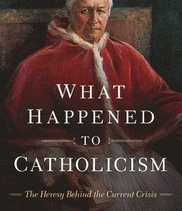 What Happened to Catholicism: The Heresy Behind the Current Crisis
