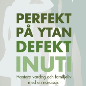 Perfekt på ytan defekt inuti : hantera vardag och familjeliv med en narcissist