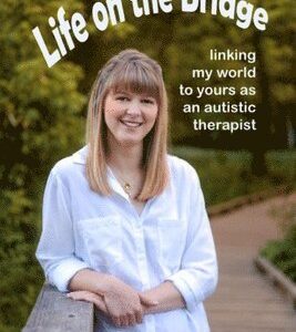 Life on the Bridge: linking my world to yours as an autistic therapist