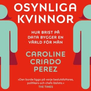 Osynliga kvinnor : hur brist på data bygger en värld för män