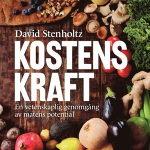 Kostens kraft : en vetenskaplig genomgång av matens potential