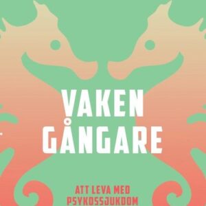 Vakengångare : att leva med psykossjukdom