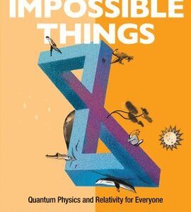 21 Impossible Things: Quantum Physics And Relativity For Everyone