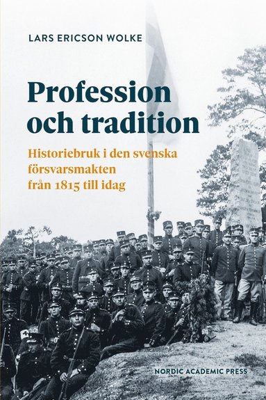 Profession och tradition : Historiebruk i den svenska försvarsmakten från 1815 till idag