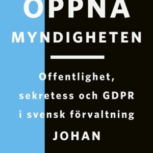 Öppna myndigheten: Offentlighet, sekretess och GDPR i svensk förvaltning