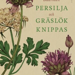 Persilja och grslk knippas : Karl Alarik Grnholm, finlandssvensk trdgrdsmstare i brjan av 1900-talet