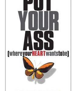 Put Your Ass Where Your Heart Wants to Be