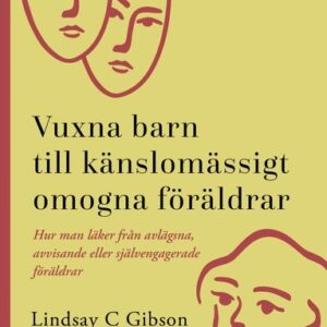 Vuxna barn till känslomässigt omogna föräldrar : så läker du efter en uppväxt med avvisande eller självupptagna föräldrar