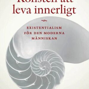 Konsten att leva innerligt : existentialism för den moderna människan