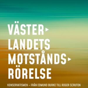 Vsterlandets motstndsrrelse Konservatismen - frn Edmund Burke till Roger Scruton