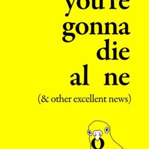 You're Gonna Die Alone (& Other Excellent News)