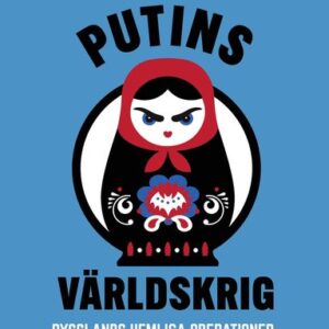 Putins världskrig : Rysslands hemliga operationer för att förgöra väst