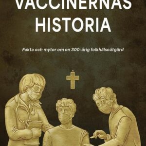 Vaccinernas historia : fakta och myter om en 300-årig folkhälsoåtgärd